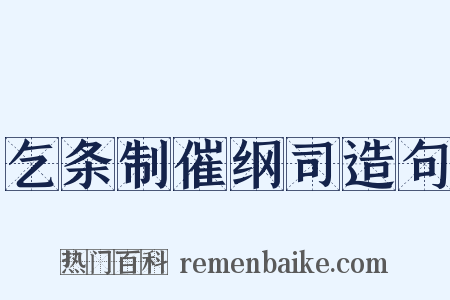 乞条制催纲司造句是什么意思的图片